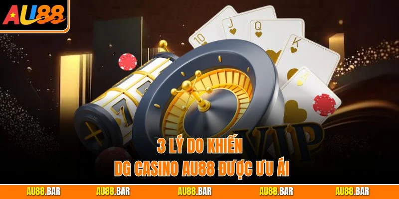 3 lý do khiến DG Casino AU88 được ưu ái