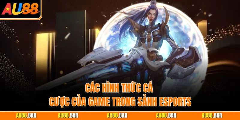Các hình thức cá cược của game trong sảnh eSports