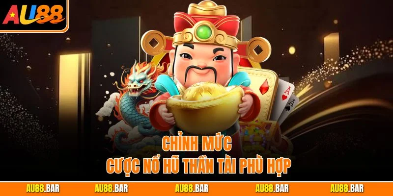 Chỉnh mức cược Nổ Hũ Thần Tài phù hợp