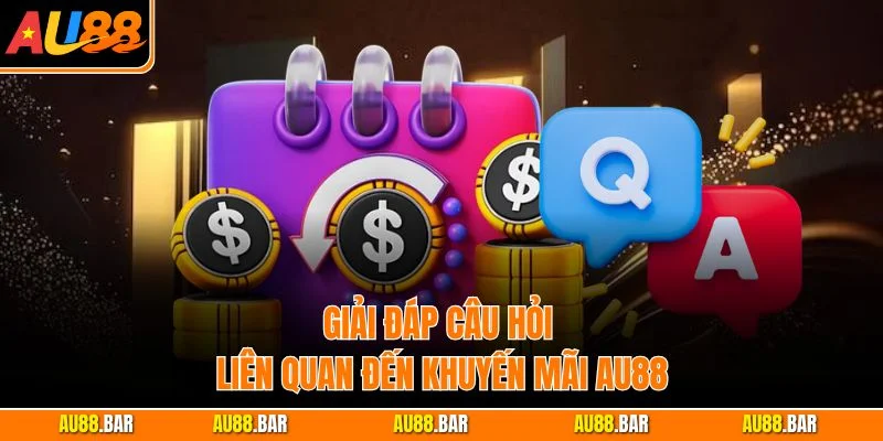 Giải đáp câu hỏi liên quan đến khuyến mãi AU88