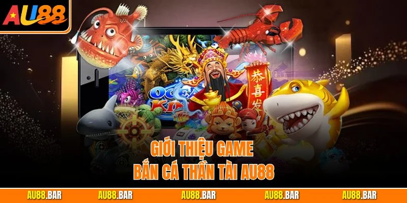Giới thiệu game Bắn Cá Thần Tài AU88
