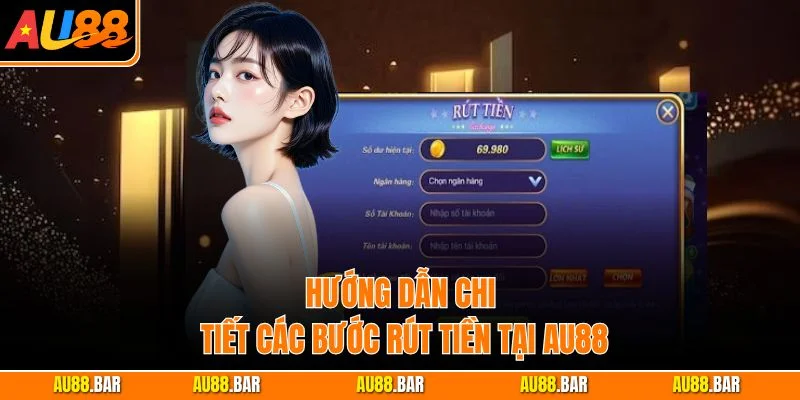 Hướng dẫn chi tiết các bước rút tiền tại AU88