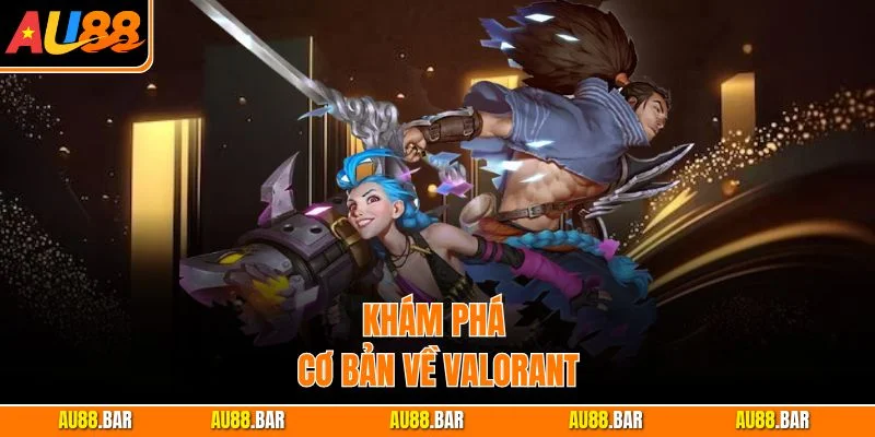 Khám phá cơ bản về Valorant