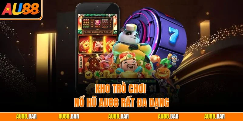Kho trò chơi nổ hũ AU88 rất đa dạng