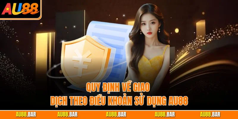 Quy định về giao dịch theo điều khoản sử dụng AU88