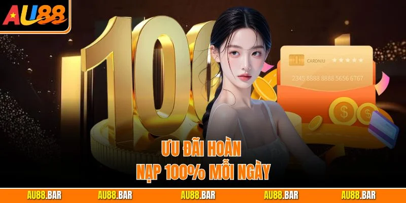 Ưu đãi hoàn nạp 100% mỗi ngày